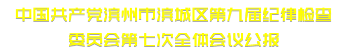 中國共產(chǎn)黨濱州市濱城區(qū)第九屆紀(jì)律檢查委員會第七次全體會議公報(圖1)